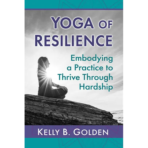 Yoga of Resilience: Embodying a Practice to Thrive Through Hardship - Paperback
