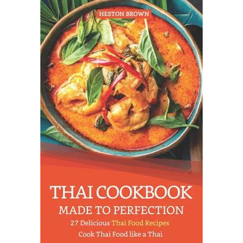 Thai Cookbook Made to Perfection: 27 Delicious Thai Food Recipes - Cook Thai Food like a Thai - Paperback