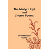 The Martyrs' Idyl, and Shorter Poems - Paperback