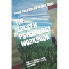 The Soccer Psychology Workbook: How to Use Advanced Sports Psychology to Succeed on the Soccer Field - Paperback