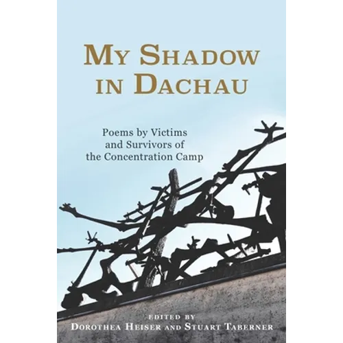 My Shadow in Dachau: Poems by Victims and Survivors of the Concentration Camp - Paperback