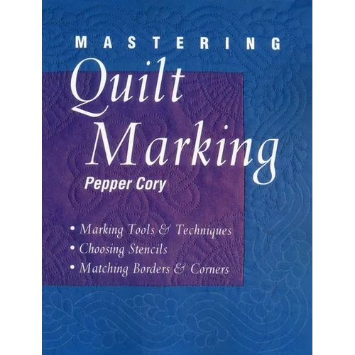 Mastering Quilt Marking: Marking Tools and Techniques, Choosing Stencils, Matching Borders and Corners - Paperback