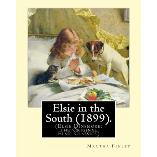 Elsie in the South (1899). By: Martha Finley: (Elsie Dinsmore: the Original Elsie Classics) - Paperback