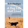 A Dog Life Well Lived: Outdoor Adventures with a Lifetime of Canine Friends - Paperback