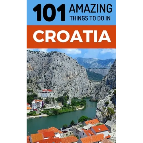 101 Amazing Things to Do in Croatia: Croatia Travel Guide - Paperback