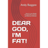 Dear God, I'm Fat!: How to Lose Weight Through Diet, Exercise and Spiritual Methods - Paperback