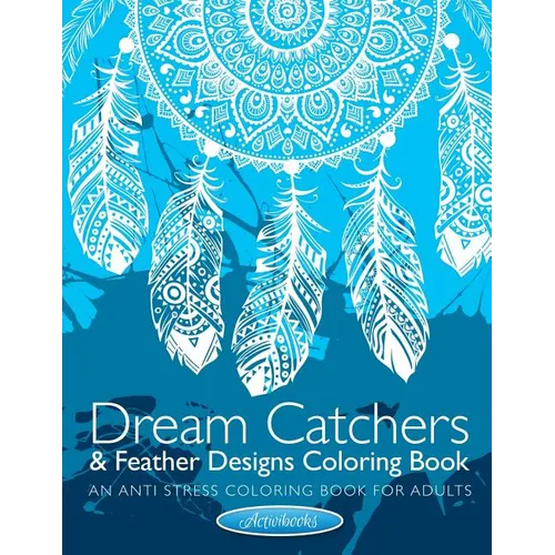 Dream Catchers & Feather Designs Coloring Book: An Anti Stress Coloring Book For Adults - Paperback