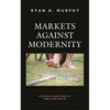 Markets Against Modernity: Ecological Irrationality, Public and Private - Paperback