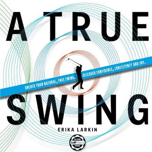 A True Swing: Unlock your natural, free swing. Discover confidence, consistency and joy. - Paperback
