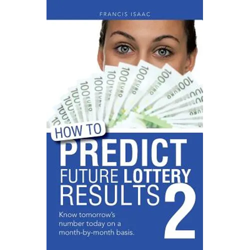 How to Predict Future Lottery Results Book 2: Know Tomorrow's Number Today on a Month-By-Month Basis. - Paperback