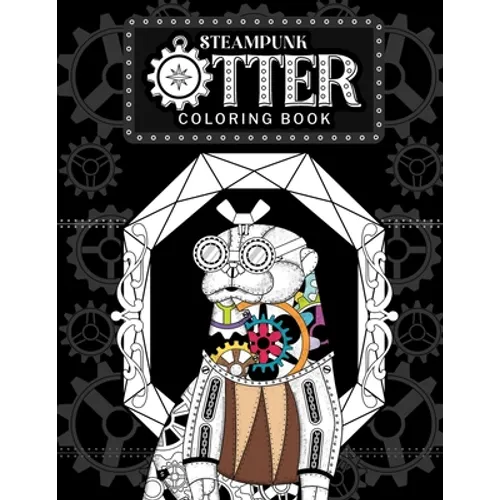 Steampunk Otter Coloring Book: Steampunk Gear Zentangle Patterns Pages, Stress Relief Activity Book with Funny Quotes, Gift for Otter Lovers - Paperback