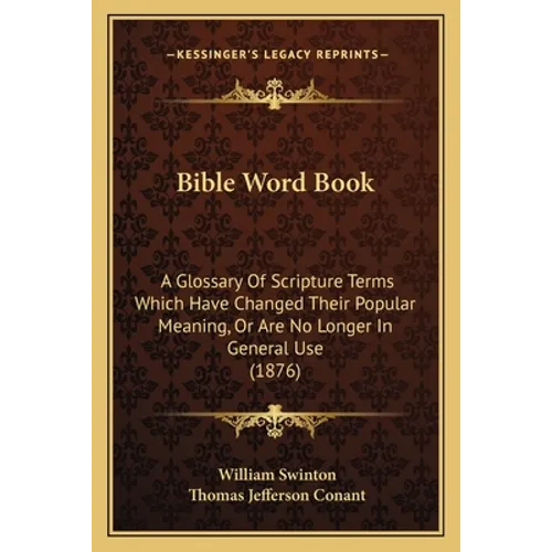 Bible Word Book: A Glossary Of Scripture Terms Which Have Changed Their Popular Meaning, Or Are No Longer In General Use (1876) - Paperback