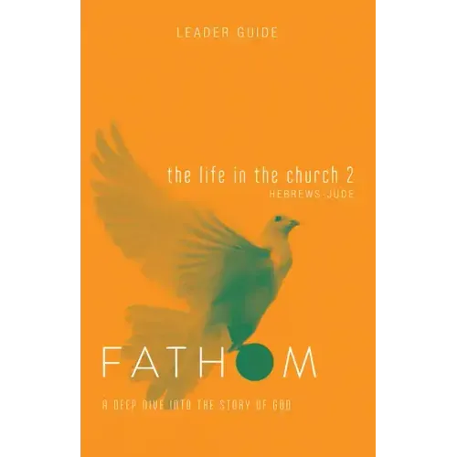 Fathom Bible Studies: The Life in the Church 2 Leader Guide (Hebrews-Jude) - Paperback