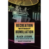 Recreation Without Humiliation: Black Leisure in the Twentieth-Century South - Paperback