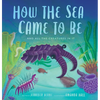 How the Sea Came to Be: And All the Creatures in It - Hardcover