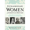 Extraordinary Women of Christian History: What We Can Learn from Their Struggles and Triumphs - Paperback