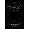 Guide to Surviving Prostrate Cancer: The Essential Guide To Understanding, Treating And Healing Prostate Cancer - Paperback