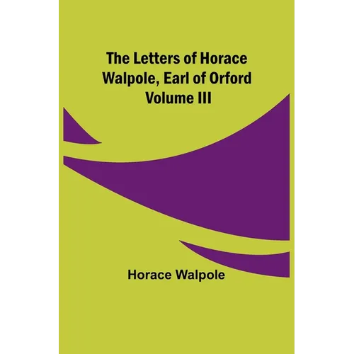 The Letters of Horace Walpole, Earl of Orford Volume III - Paperback