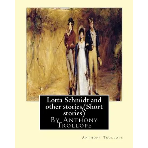 Lotta Schmidt and other stories, By Anthony Trollope (Short stories) - Paperback
