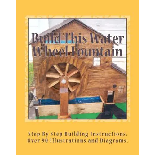 Build This Water Wheel Fountain: Ornamental, Animated Wood Crafts, Fountain - Paperback