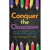 Conquer The Classroom: How to Manage Your Students, Your Administration, and Yourself - Paperback