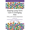 Shaping Long-Term Care in Emerging Asia: Policy and Country Experiences - Paperback