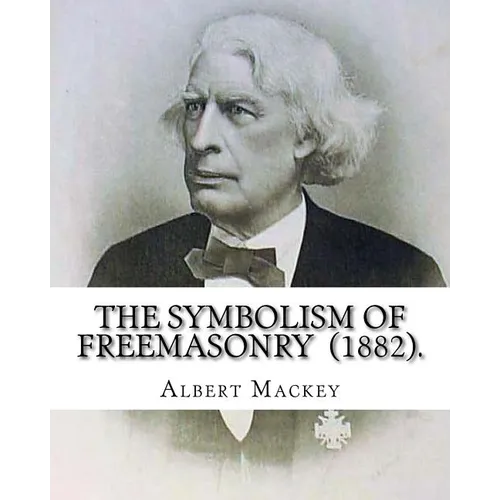 The Symbolism of Freemasonry (1882). By: Albert Mackey: (World's classic's) - Paperback