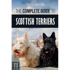 The Complete Guide to Scottish Terriers: Finding, Training, Socializing, Feeding, Grooming, and Loving your new Scottie Dog - Paperback