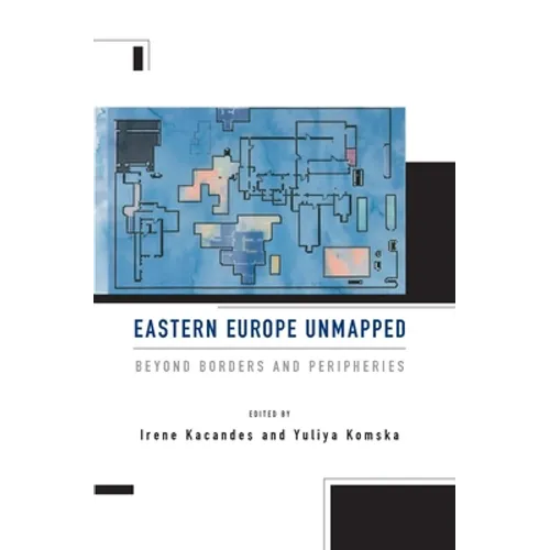 Eastern Europe Unmapped: Beyond Borders and Peripheries - Paperback