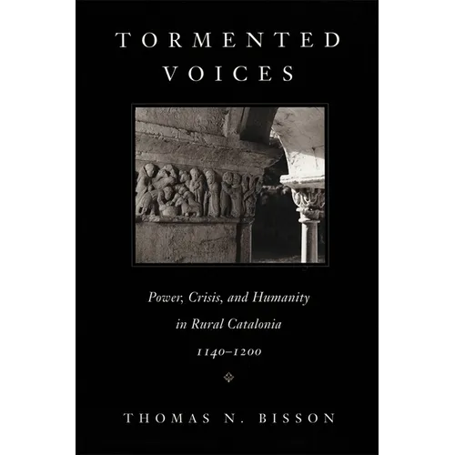 Tormented Voices: Power, Crisis, and Humanity in Rural Catalonia, 1140-1200 - Paperback