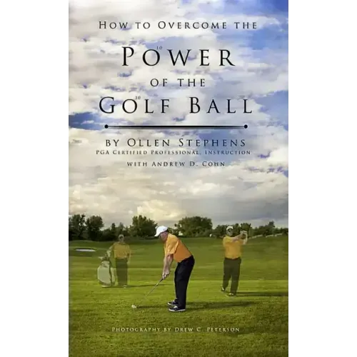 How to Overcome the Power of the Golf Ball: Approach with Perfection: Learn How to Play Your Best Golf with the Least Amount of Effort, the Lowest Inv - Hardcover