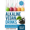Alkaline Vegan Drinks: Have More Energy, Lose Weight and Stimulate Massive Healing! - Paperback