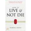 How to Live and Not Die: Activating God's Miracle Power for Healing, Health, and Total Victory - Paperback