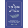 30 Real Signs from the Afterlife: Recognizing and Understanding Messages from Lost Loved Ones - Paperback