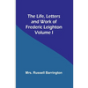 The Life, Letters and Work of Frederic Leighton. Volume I - Paperback