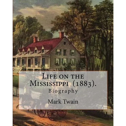 Life on the Mississippi (1883). By: Mark Twain: Life on the Mississippi (1883) is a memoir by Mark Twain of his days as a steamboat pilot on the Missi - Paperback