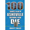 100 Things to Do in Asheville Before You Die - Paperback