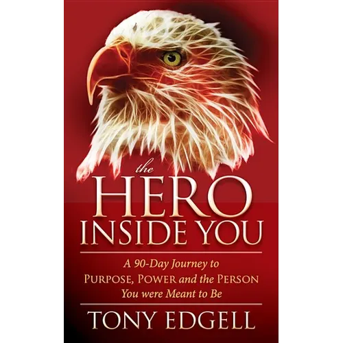 The Hero Inside You: A 90 Day Journey to Purpose, Power, and the Person You Were Meant to Be - Paperback