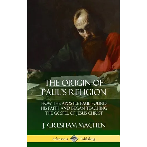 The Origin of Paul's Religion: How the Apostle Paul Found His Faith and Began Teaching the Gospel of Jesus Christ (Hardcover) - Hardcover