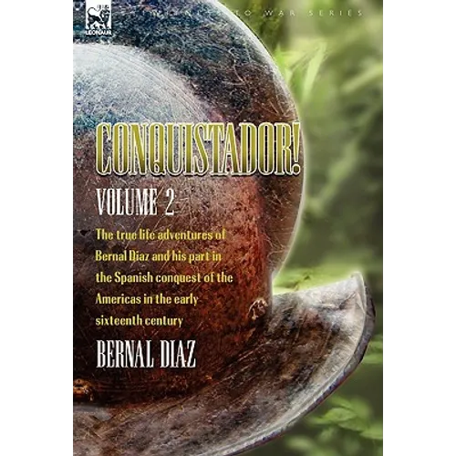 Conquistador! The True Life Adventures of Bernal Diaz and His Part in the Spanish Conquest of the Americas in the Early Sixteenth Century: Volume 2 - Hardcover