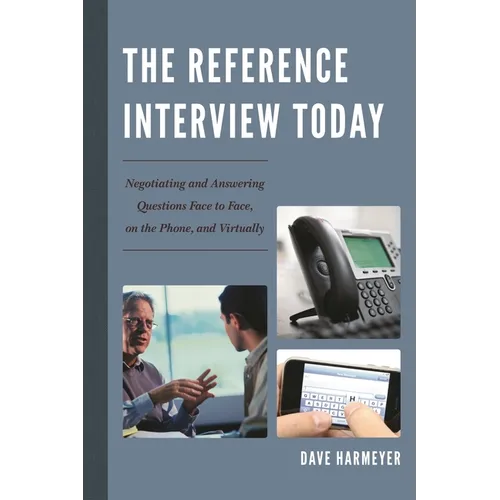 Reference Interview Today: Negotiating and Answering Questions Face to Face, on the Phone, and Virtually - Paperback