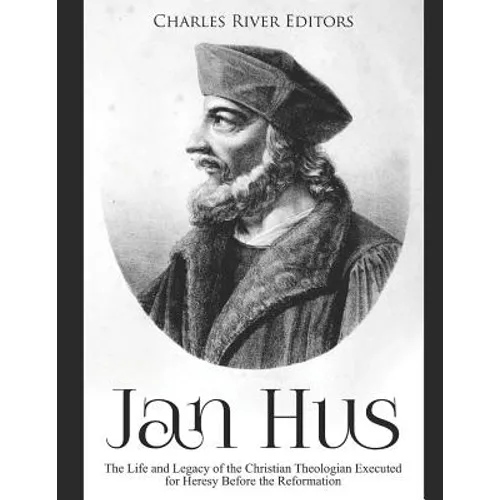 Jan Hus: The Life and Legacy of the Christian Theologian Executed for Heresy Before the Reformation - Paperback