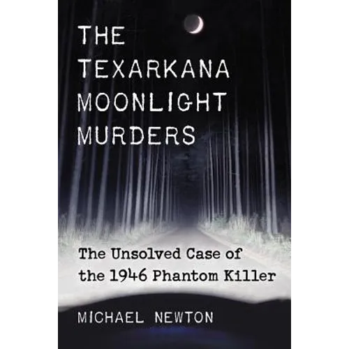 The Texarkana Moonlight Murders: The Unsolved Case of the 1946 Phantom Killer - Paperback