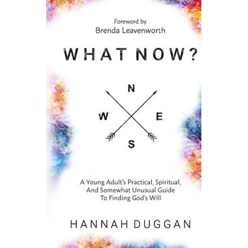 What Now?: A Young Adult's Practical, Spiritual, and Somewhat Unusual Guide to Finding God's Will - Paperback