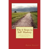 The 6 Steps to Self Mastery: Develop an Internal Power Practice that will change your life. - Paperback