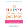 Be Happy Without Being Perfect: How to Worry Less and Enjoy Life More - Paperback
