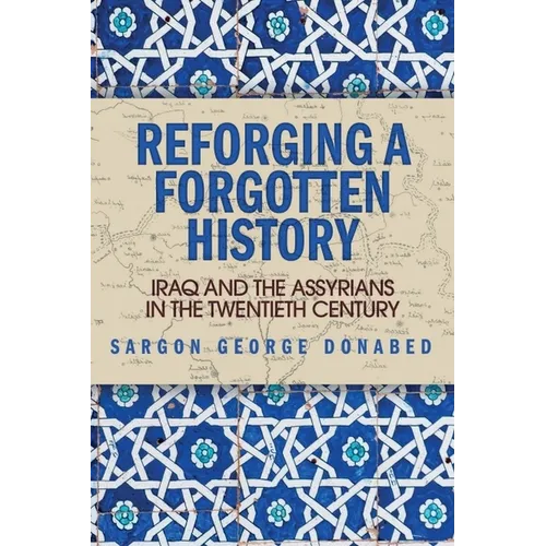 Reforging a Forgotten History: Iraq and the Assyrians in the Twentieth Century - Paperback
