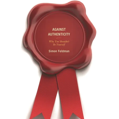 Against Authenticity: Why You Shouldn't Be Yourself - Paperback