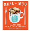 Meal in a Mug: 80 Fast, Easy Recipes for Hungry People--All You Need Is a Mug and a Microwave - Paperback