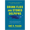 Drunk Flies and Stoned Dolphins: A Trip Through the World of Animal Intoxication - Paperback